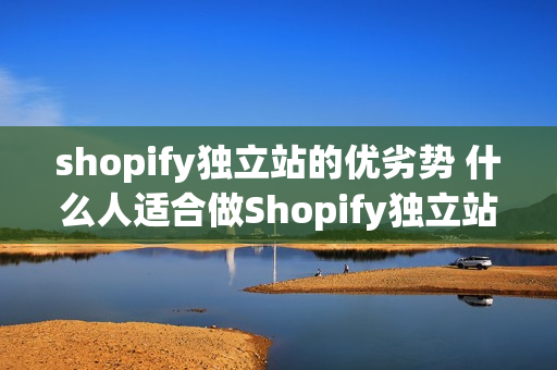shopify独立站的优劣势 什么人适合做Shopify独立站