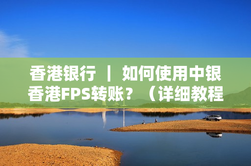 香港银行 ｜ 如何使用中银香港FPS转账？（详细教程来了）